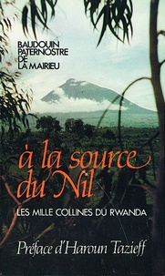 Baudouin Paternostre de La Mairieu - A la source du Nil - Les mille collines du Rwanda.