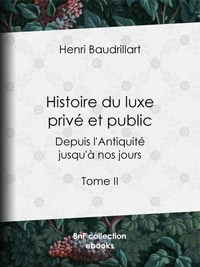 Histoire du luxe privé et public depuis l'Antiquité jusqu'à nos jours
