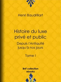 Histoire du luxe privé et public depuis l'Antiquité jusqu'à nos jours