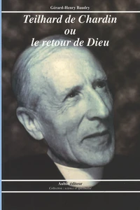 Teilhard de Chardin ou le retour de Dieu
