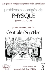 Problemes Corriges De Physique Options M, P', Ta Poses Aux Concours De Centrale/Sup'Elec. Tome 3