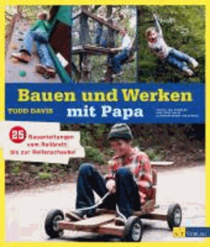 Bauen und Werken mit Papa - 25 Bauanleitungen vom Rollbrett bis zur Reifenschaukel.