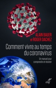  BAUER ALAIN et  DACHEZ ROGER - COMMENT VIVRE AU TEMPS DU CORONAVIRUS ? - UN MANUEL POUR COMPRENDRE ET RESISTER.