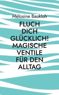 Fluch dich glücklich! Magische Ventile für den Alltag