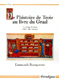 De L'Histoire De Troie Au Livre Du Graal. Le Temps, Le Recit (Xiie-Xiiie Siecles)