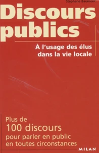 Discours Publics A L'Usage Des Elus Dans La Vie Locale. Plus De 100 Discours Pour Parler En Public En Toutes Circonstances