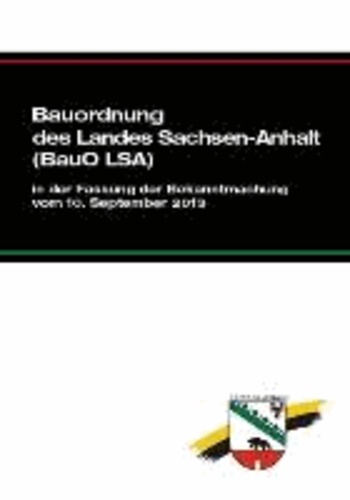 Bauordnung des Landes Sachsen-Anhalt (BauO LSA) - in der Fassung der Bekanntmachung vom 10. September 2013.