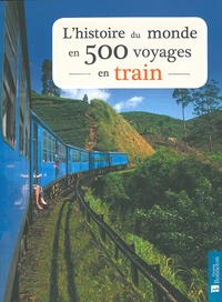 L'histoire du monde en 500 voyages en train