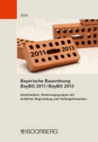 Bayerische Bauordnung BayBO 2011 / BayBO 2013 - Gesetzestext, Änderungssynopse mit amtlicher Begründung und Vollzugshinweisen.