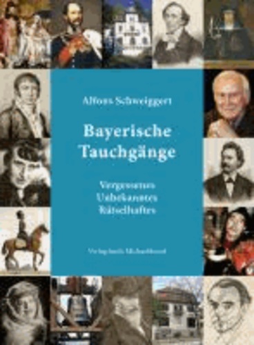 Bayerische Tauchgänge - Vergessenes - Unbekanntes - Rätselhaftes.