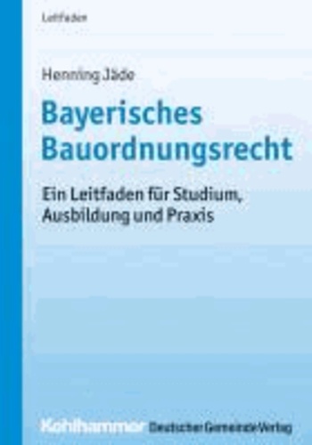 Bayerisches Bauordnungsrecht - Ein Leitfaden für Studium, Ausbildung und Praxis.