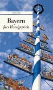 Bayern fürs Handgepäck - Geschichten und Berichte - Ein Kulturkompass.