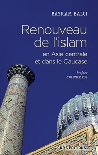 Bayram Balci - Renouveau de l'islam en Asie centrale et dans le Caucase.