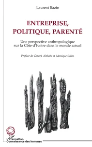 Entreprise, Politique, Parente. Une Perspective Anthropologique Sur La Cote-D'Ivoire Dans Le Monde Actuel