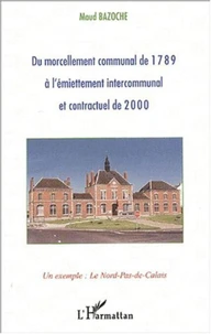 Du morcellement communal de 1789 à l'émiettement intercommunal et contractuel de 2000. Un exemple : le Nord-Pas-de-Calais