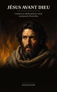 Jésus avant Dieu : Comment un rebelle juif du Ier siècle est devenu le Fils de Dieu