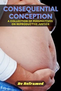 Consequential Conception:  A Collection of Perspectives on Reproductive Justice