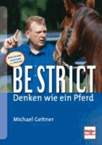 Be strict - denken wie ein Pferd - Jubiläumsausgabe: 10 Jahre Be strict! Mit Poster + neuem Übungsteil.