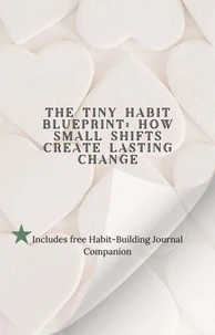 •The Tiny Habit Blueprint: How Small Shifts Create Lasting Change