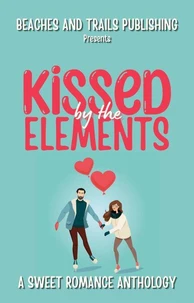 Kissed by the Elements: A Sweet Romance Anthology
