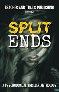 Split Ends: A Psychological Thriller Anthology