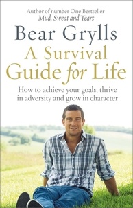 Bear Grylls - A Survival Guide for Life.