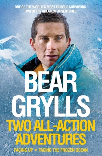 Bear Grylls - Bear Grylls: Two All-Action Adventures - Facing Up - Facing the Frozen Ocean.