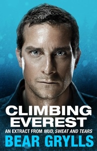 Bear Grylls - Climbing Everest - An extract from the bestselling Mud, Sweat and Tears.