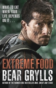 Bear Grylls - Extreme Food - What to eat when your life depends on it....