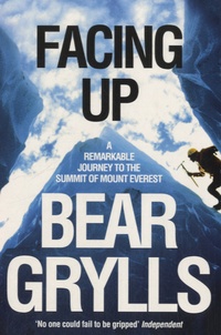Bear Grylls - Facing Up - A Remarkable Journey to the Summit of Mount Everest.