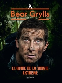 Bear Grylls - Le Guide de la Survie Extrême NED - Né pour survivre.