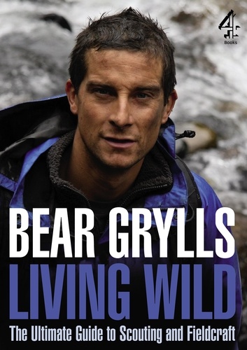 Bear Grylls - Living Wild - The Ultimate Guide to Scouting and Fieldcraft.