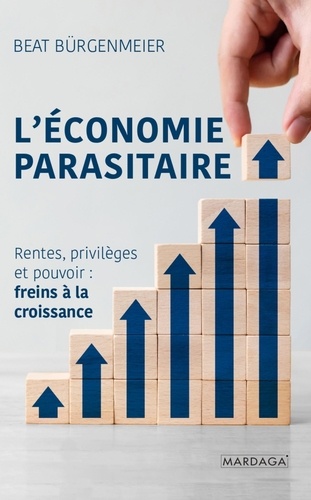 L'économie parasitaire. Rentes, privilèges et pouvoir : freins à la croissance