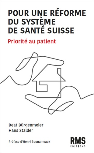 Beat Bürgenmeier et Hans Stalder - Pour une réforme du système de santé suisse - Priorité au patient.