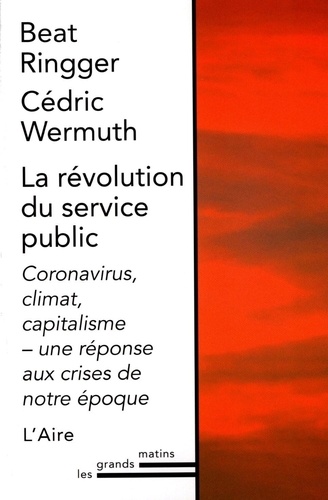 Beat Ringger et Cédric Wermuth - La révolution du service public - Coronavirus, climat, capitalisme, une réponse aux crises de notre époque.