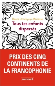 Beata Umubyeyi Mairesse - Tous tes enfants dispersés.