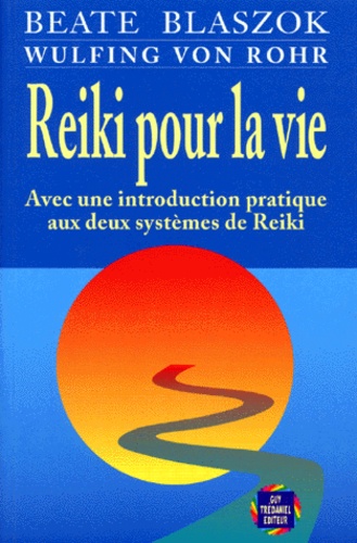 Beate Blaszok et Wulfing von Rohr - Reiki pour la vie - Avec une introduction pratique aux deux systèmes de reiki.