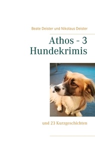 Beate Deister et Nikolaus Deister - Athos - 3 Hundekrimis - und 23 Kurzgeschichten.
