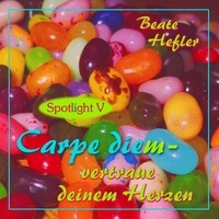 Beate Hefler - Carpe diem - vertraue deinem Herzen - Spotlight V.