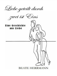 Beate Herrmann et Assira- Verlag - Liebe geteilt durch zwei ist Eins - Eine Geschichte aus Liebe.