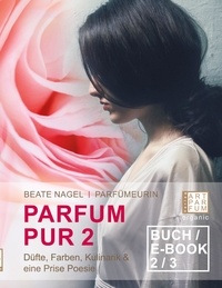 Beate Nagel - Parfum Pur 2 - Düfte, Farben, Kulinarik &amp; eine Prise Poesie.
