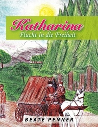 Beate Penner et Rudolf Dück Sawatzky - Katharina - Flucht in die Freiheit.