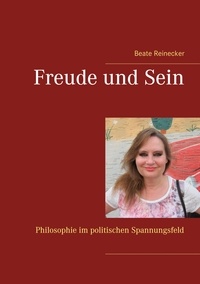 Beate Reinecker - Freude und Sein - Philosophie im politischen Spannungsfeld.