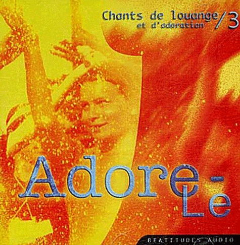  Beatitudes (Editions des) - Chants de louange et d'adoration - Tome 3, Adore-le, CD Audio.