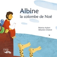 Béatrice Aubert et Sébastien Chebret - Albine la colombe de Noé.