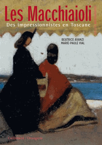Beatrice Avanzi et Marie-Paule Vial - Les Macchiaoli - Des impressionnistes en Toscane.