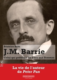 Béatrice Balti - J. M. Barrie - Celui qui préférait les fées aux femmes.