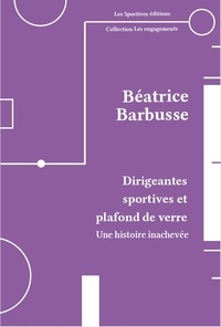 Béatrice Barbusse - Dirigeantes sportives et plafond de verre - Une histoire inachevée.