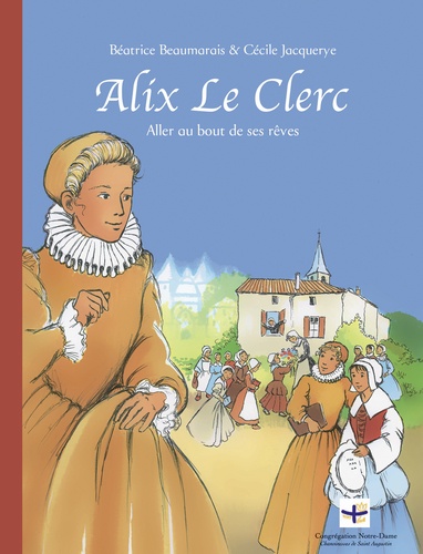 Béatrice Beaumarais et Cécile Jacquerye - Alix le clerc - Aller au bout de ses rêves.