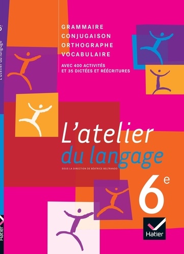 Béatrice Beltrando - L'atelier du langage 6e - Grammaire, Conjugaison, Orthographe, Vocabulaire.